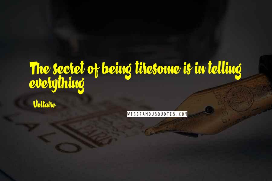 Voltaire Quotes: The secret of being tiresome is in telling everything.