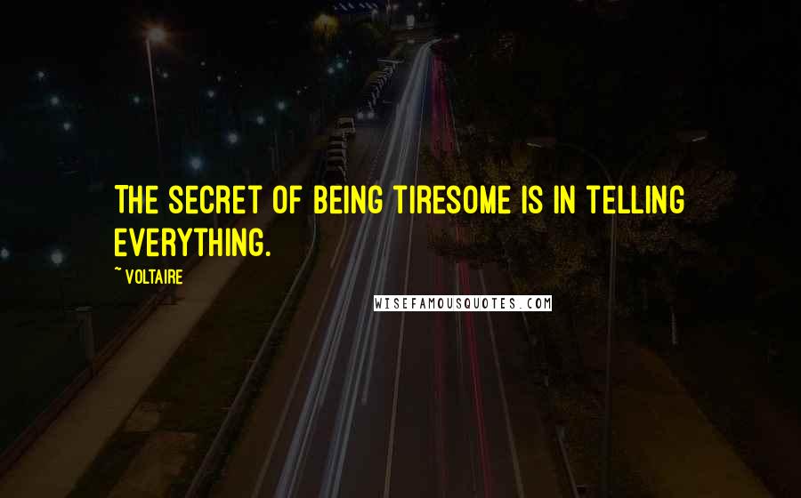 Voltaire Quotes: The secret of being tiresome is in telling everything.