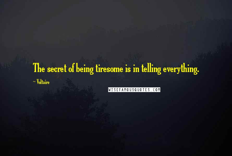Voltaire Quotes: The secret of being tiresome is in telling everything.