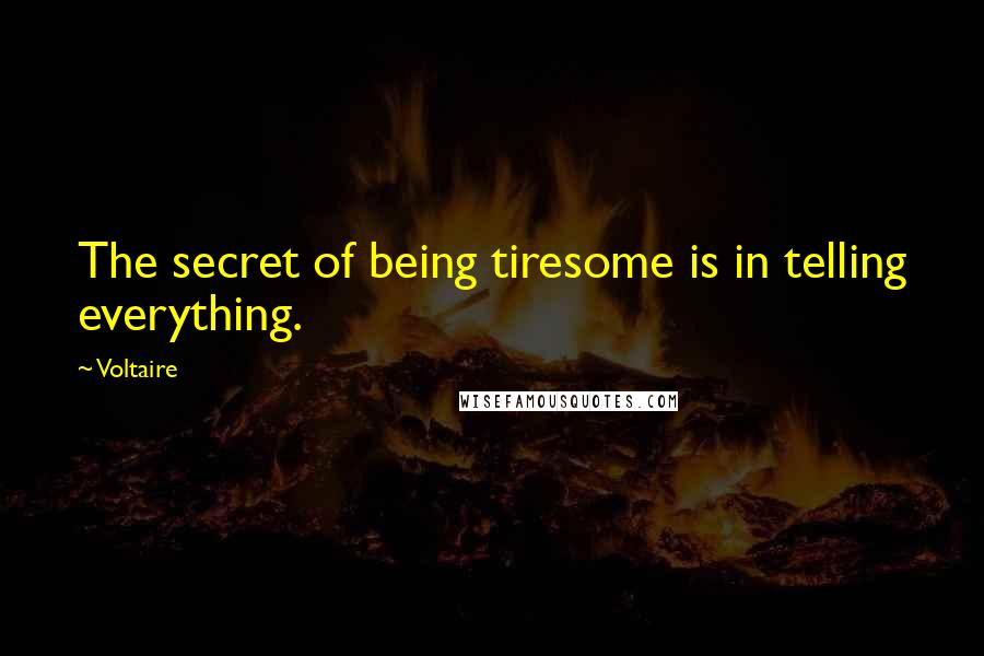 Voltaire Quotes: The secret of being tiresome is in telling everything.