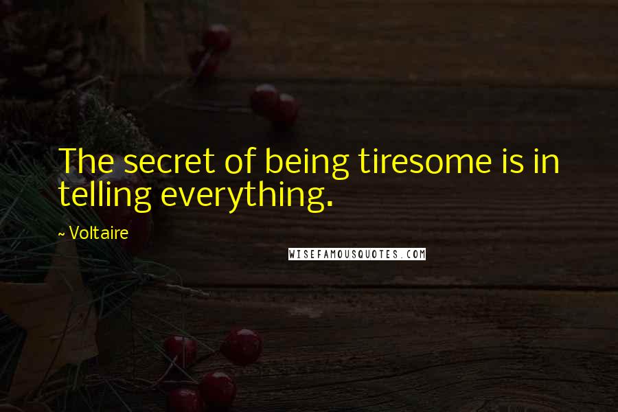 Voltaire Quotes: The secret of being tiresome is in telling everything.