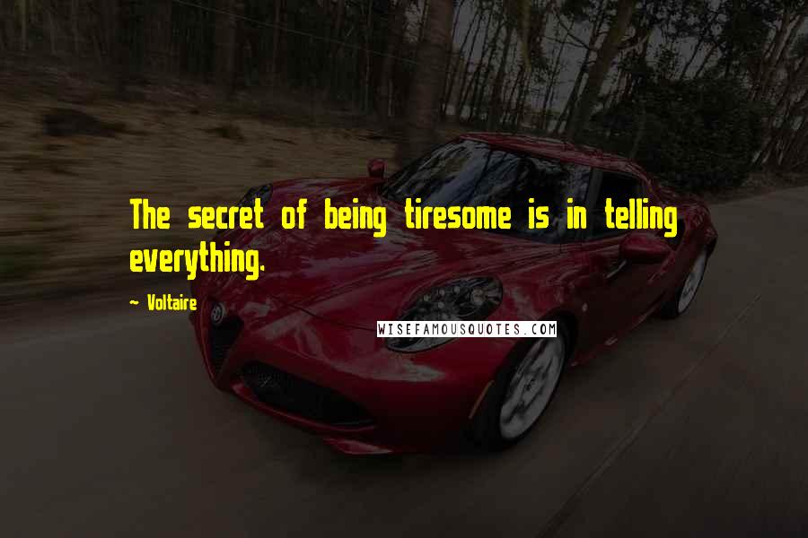 Voltaire Quotes: The secret of being tiresome is in telling everything.