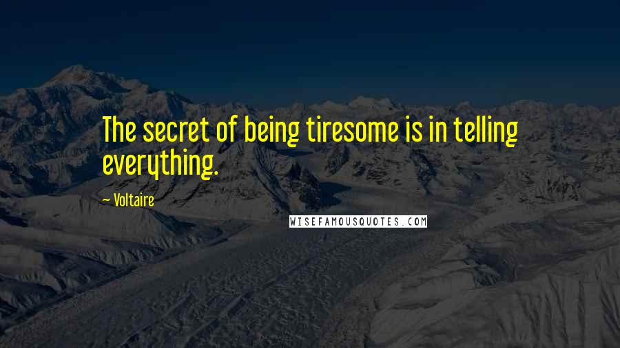 Voltaire Quotes: The secret of being tiresome is in telling everything.