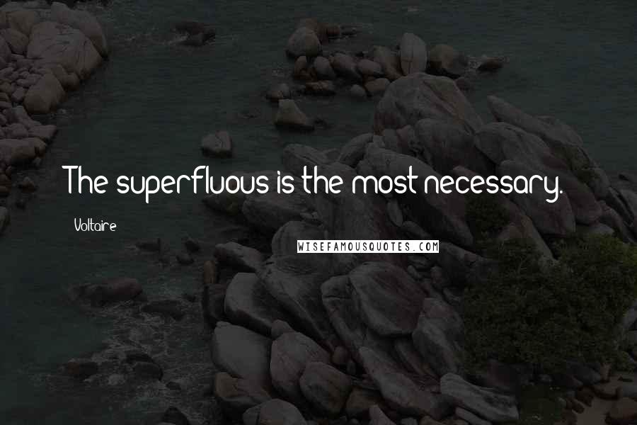 Voltaire Quotes: The superfluous is the most necessary.