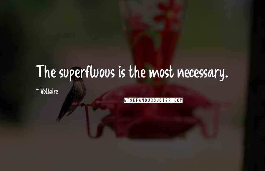 Voltaire Quotes: The superfluous is the most necessary.