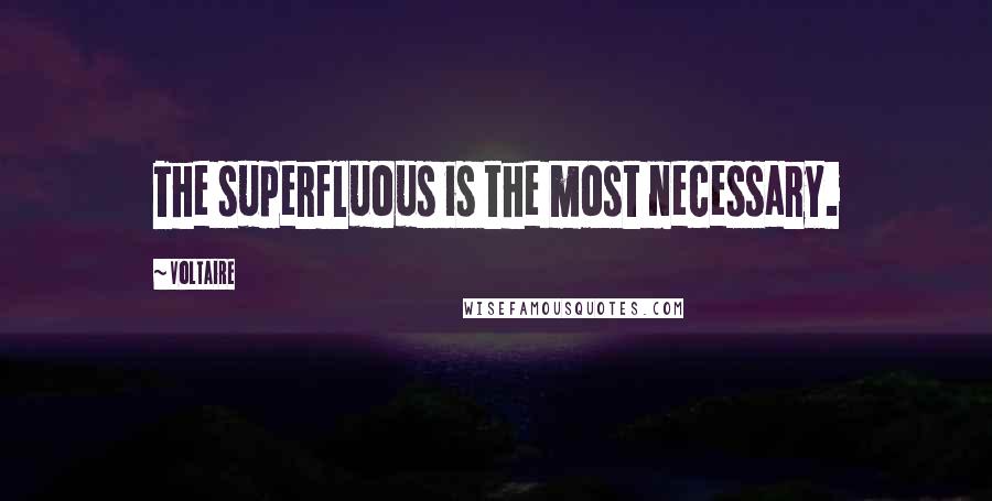 Voltaire Quotes: The superfluous is the most necessary.