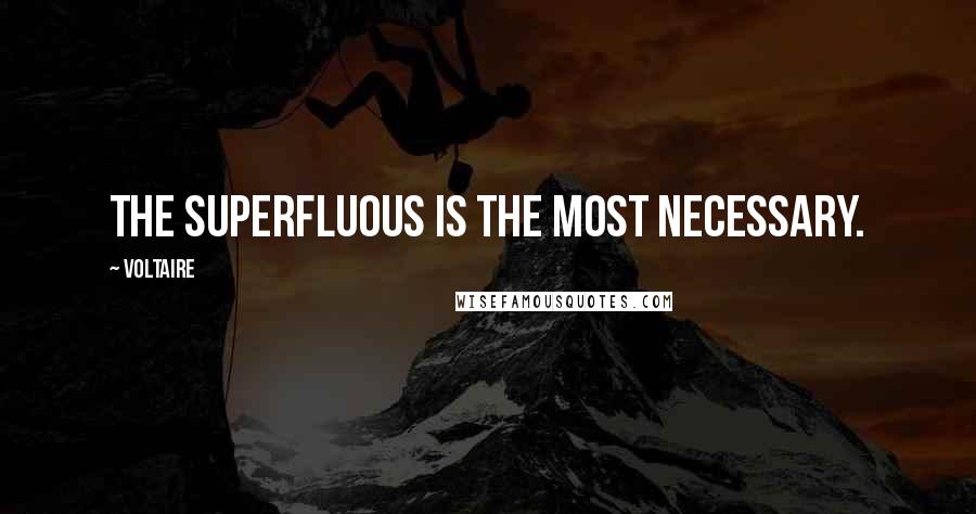 Voltaire Quotes: The superfluous is the most necessary.