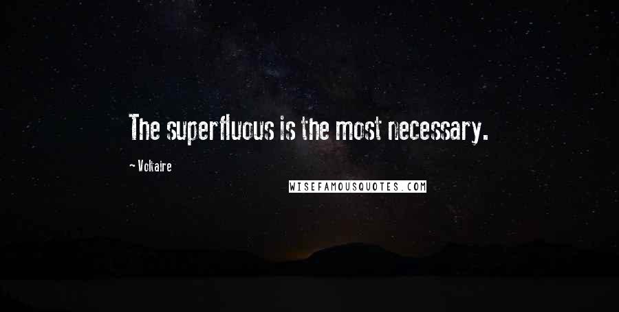 Voltaire Quotes: The superfluous is the most necessary.