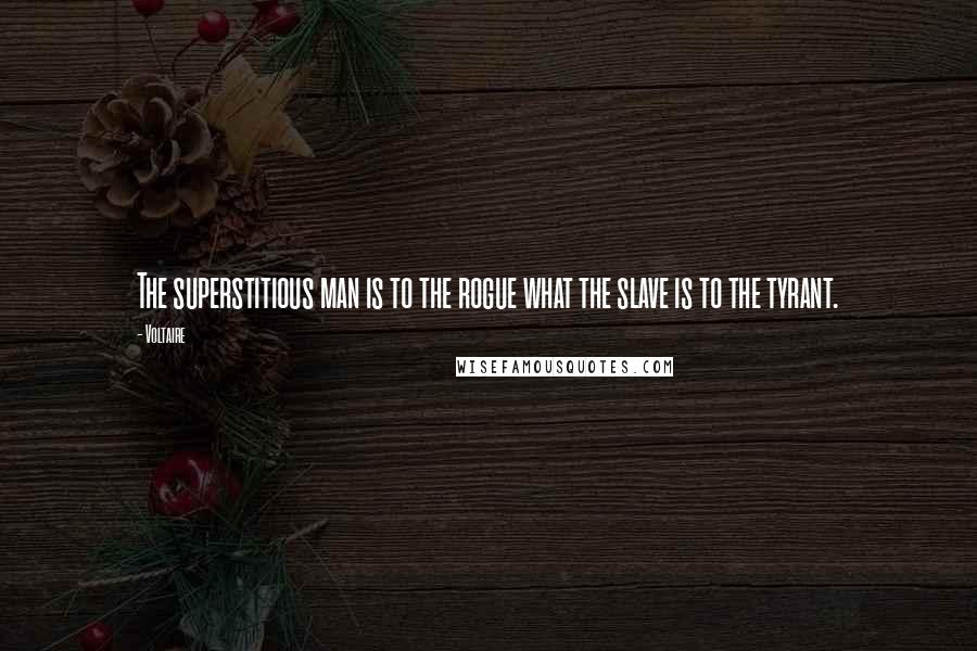 Voltaire Quotes: The superstitious man is to the rogue what the slave is to the tyrant.