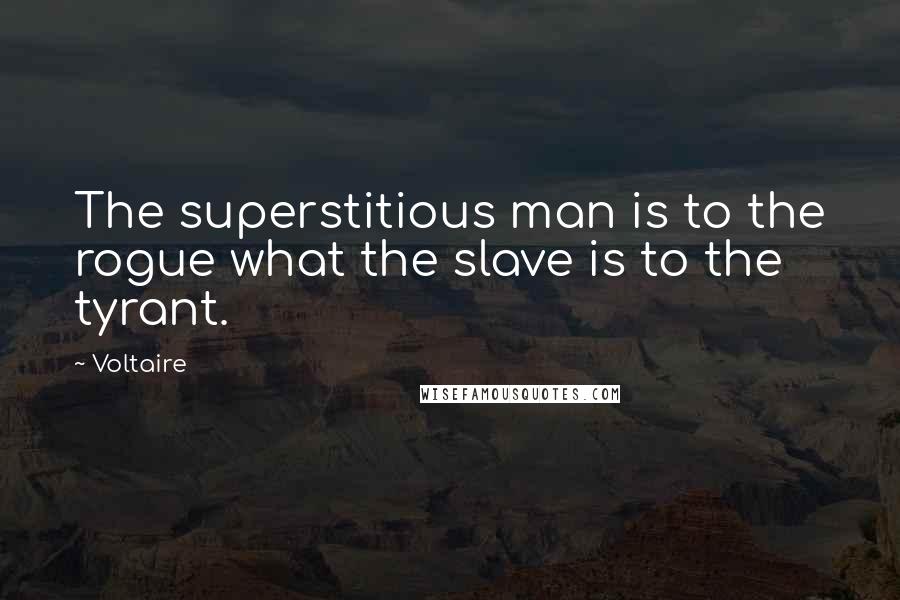 Voltaire Quotes: The superstitious man is to the rogue what the slave is to the tyrant.