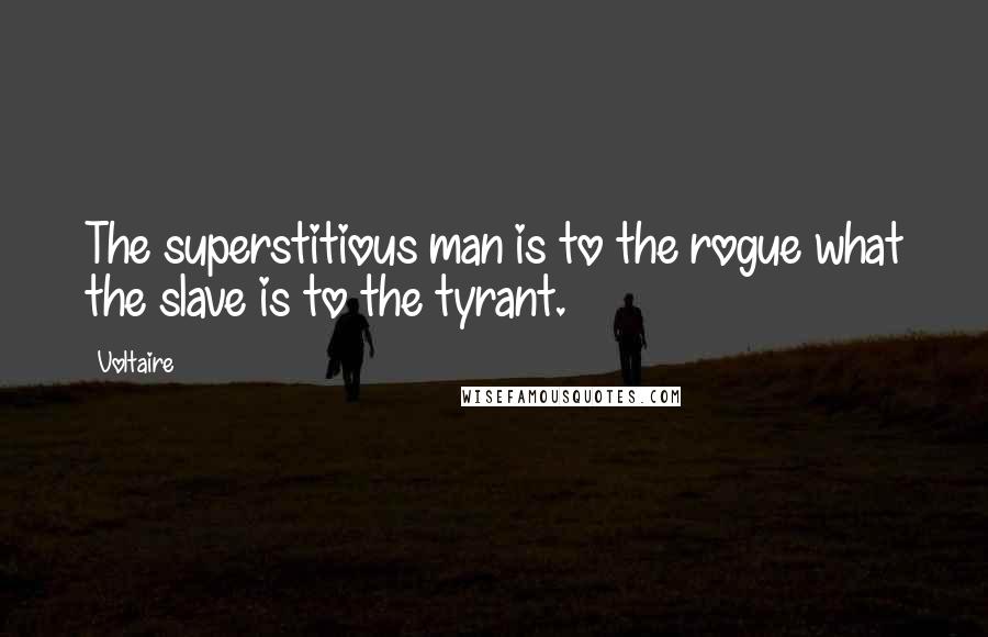 Voltaire Quotes: The superstitious man is to the rogue what the slave is to the tyrant.
