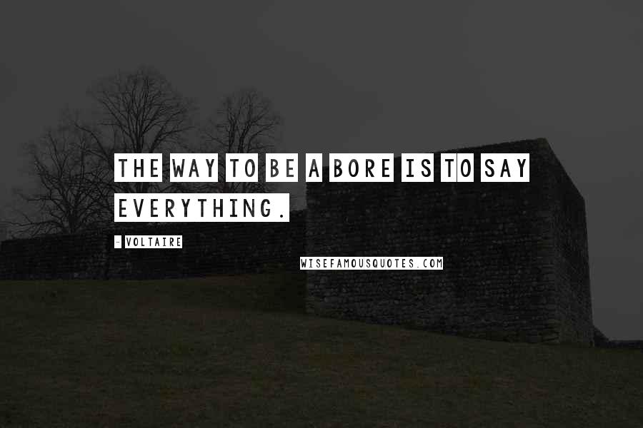 Voltaire Quotes: The way to be a bore is to say everything.