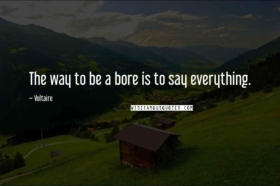 Voltaire Quotes: The way to be a bore is to say everything.