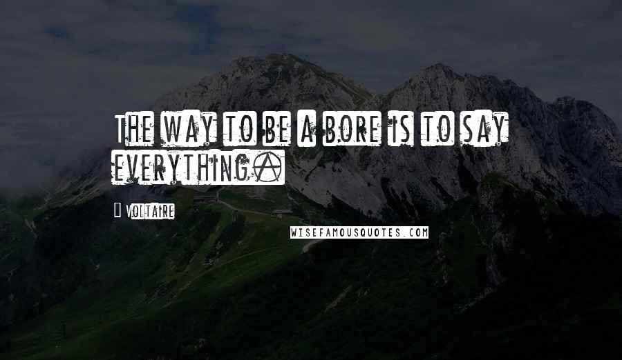 Voltaire Quotes: The way to be a bore is to say everything.