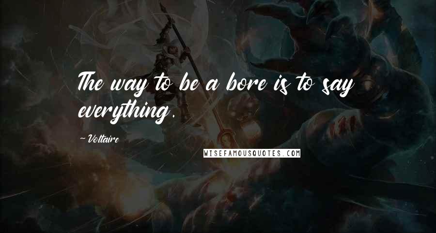 Voltaire Quotes: The way to be a bore is to say everything.