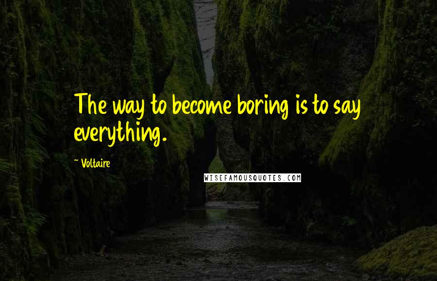Voltaire Quotes: The way to become boring is to say everything.