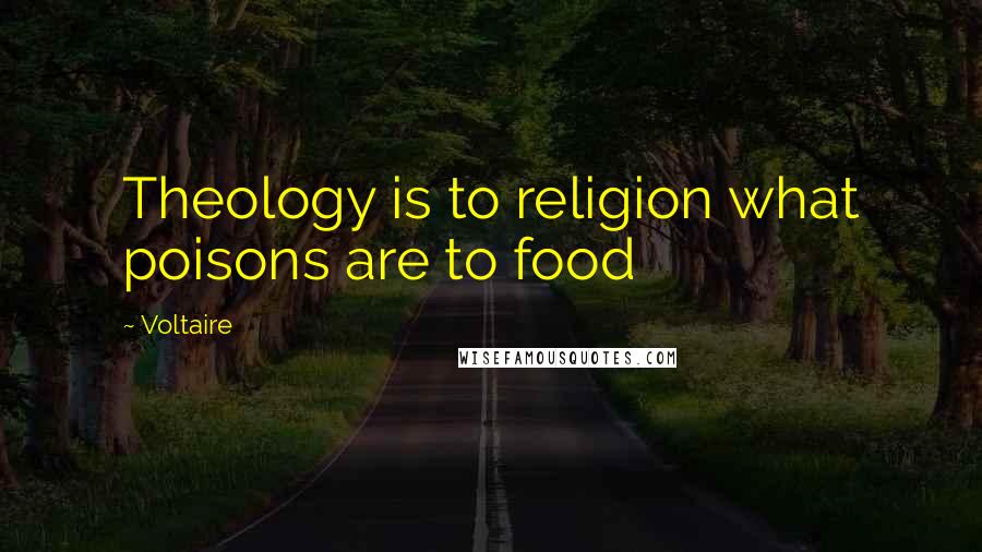 Voltaire Quotes: Theology is to religion what poisons are to food