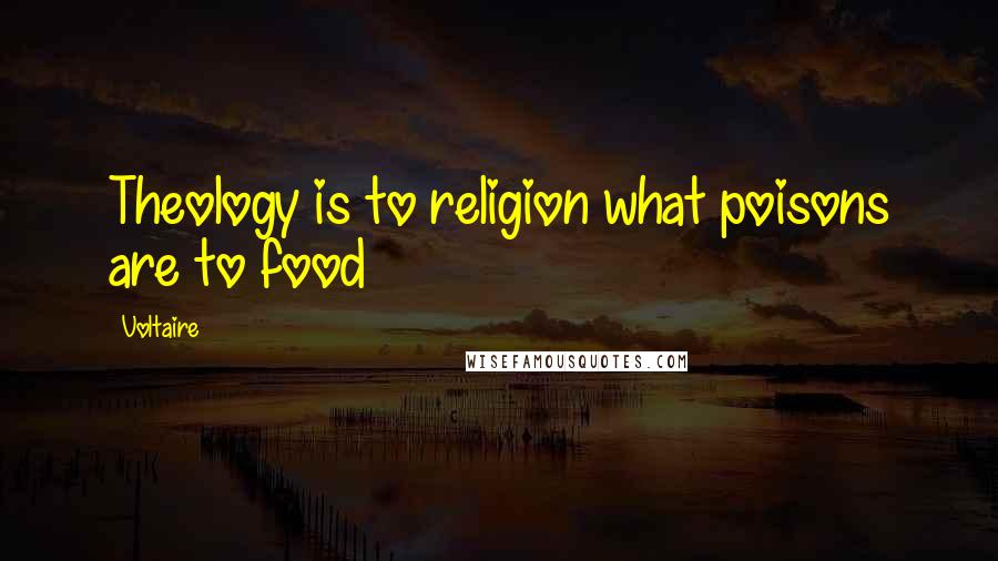 Voltaire Quotes: Theology is to religion what poisons are to food