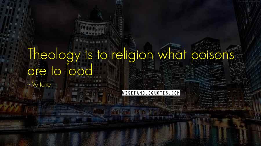 Voltaire Quotes: Theology is to religion what poisons are to food