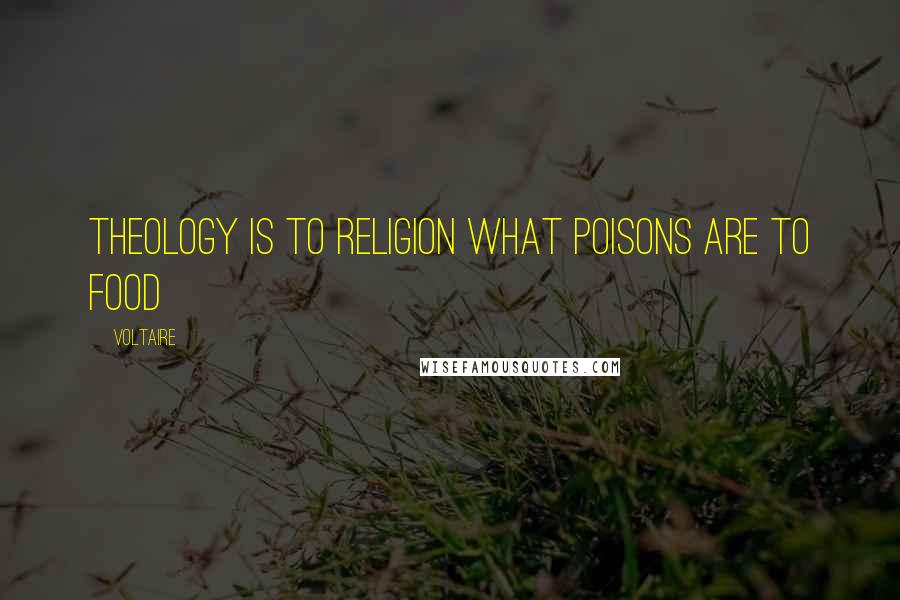 Voltaire Quotes: Theology is to religion what poisons are to food