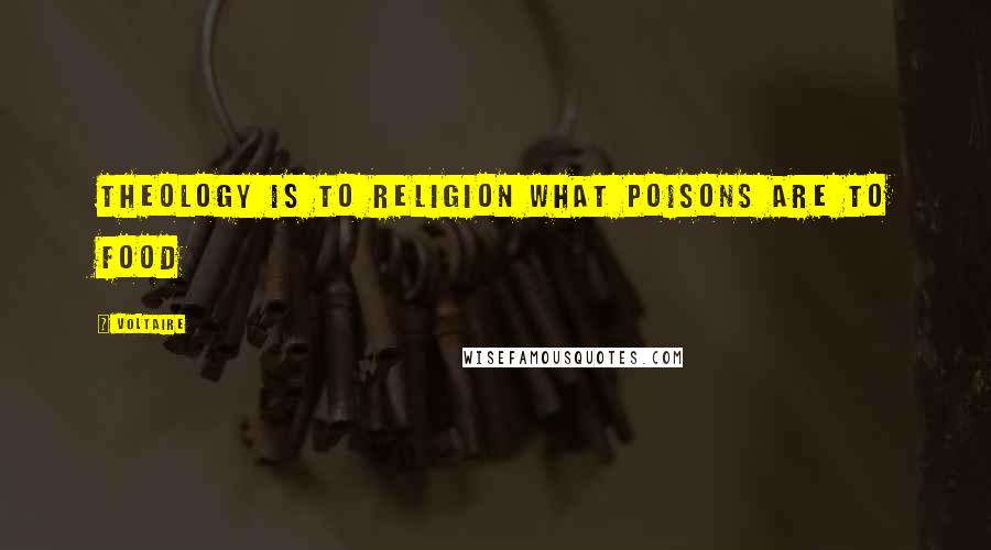 Voltaire Quotes: Theology is to religion what poisons are to food