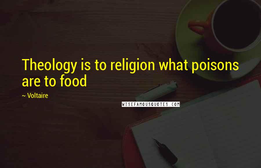 Voltaire Quotes: Theology is to religion what poisons are to food