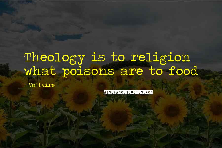 Voltaire Quotes: Theology is to religion what poisons are to food