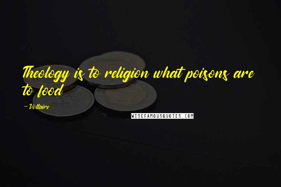 Voltaire Quotes: Theology is to religion what poisons are to food