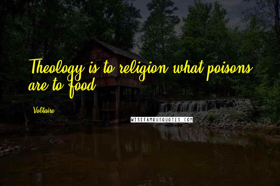 Voltaire Quotes: Theology is to religion what poisons are to food
