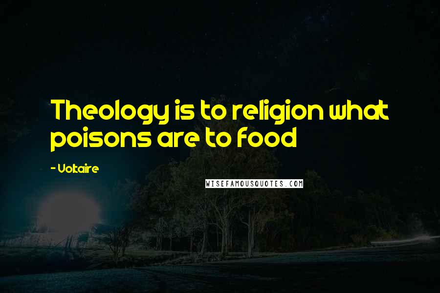 Voltaire Quotes: Theology is to religion what poisons are to food