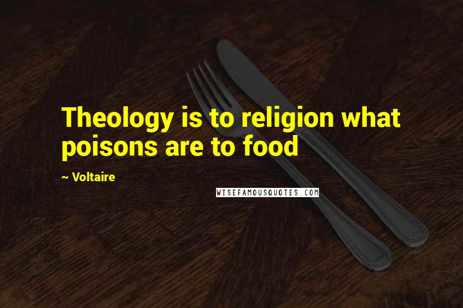 Voltaire Quotes: Theology is to religion what poisons are to food