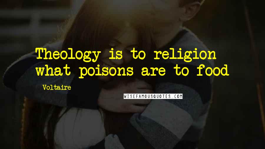 Voltaire Quotes: Theology is to religion what poisons are to food