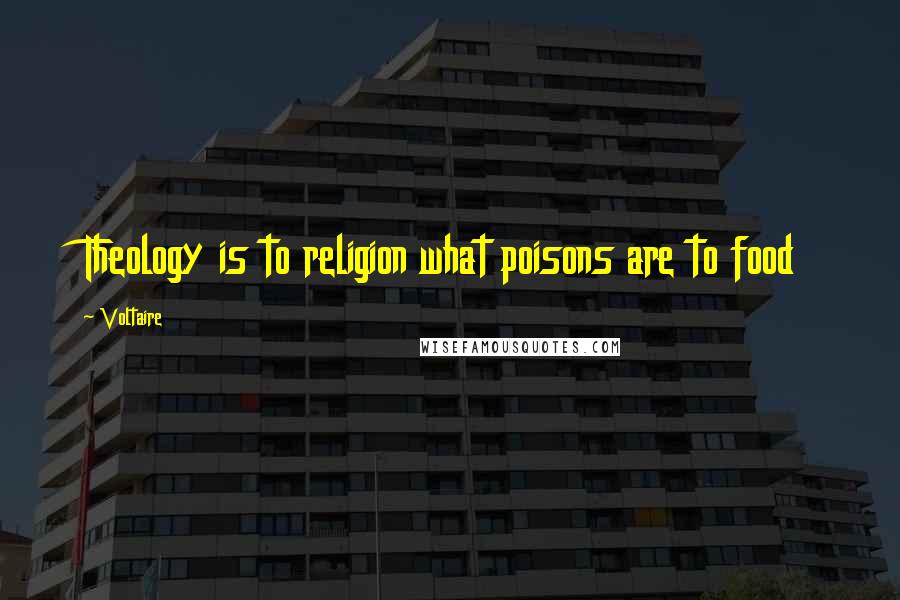 Voltaire Quotes: Theology is to religion what poisons are to food