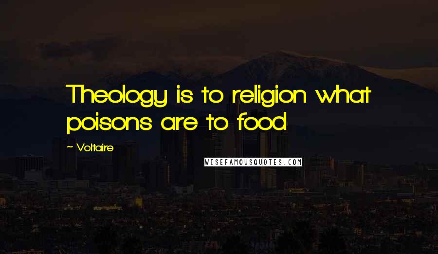 Voltaire Quotes: Theology is to religion what poisons are to food