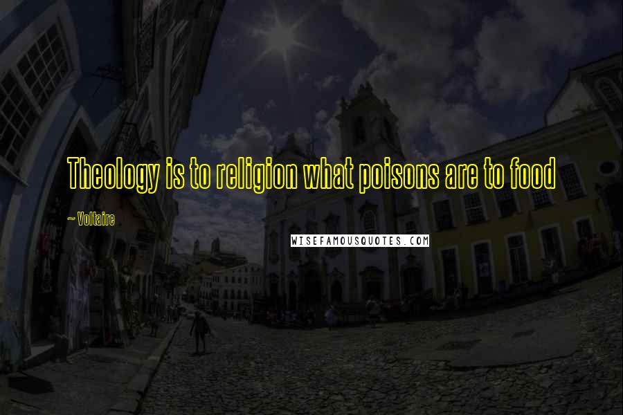 Voltaire Quotes: Theology is to religion what poisons are to food