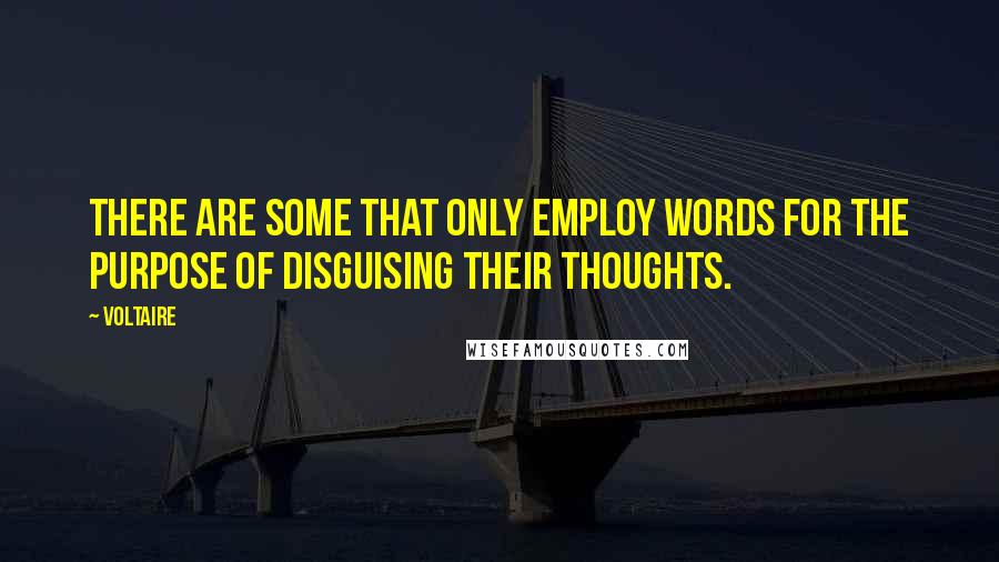 Voltaire Quotes: There are some that only employ words for the purpose of disguising their thoughts.
