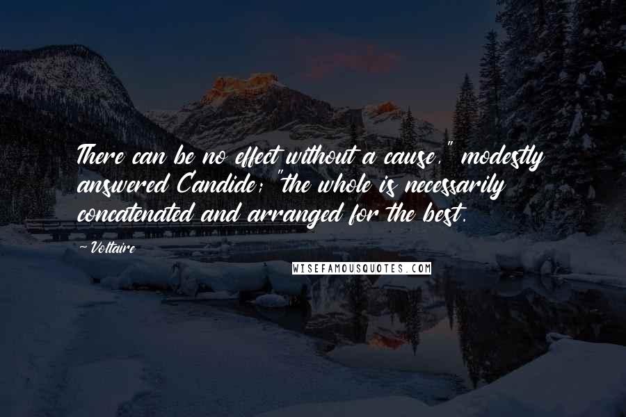 Voltaire Quotes: There can be no effect without a cause," modestly answered Candide; "the whole is necessarily concatenated and arranged for the best.