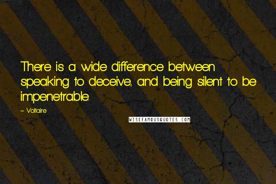 Voltaire Quotes: There is a wide difference between speaking to deceive, and being silent to be impenetrable.