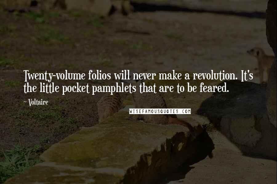 Voltaire Quotes: Twenty-volume folios will never make a revolution. It's the little pocket pamphlets that are to be feared.