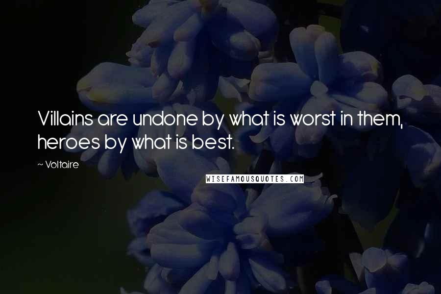 Voltaire Quotes: Villains are undone by what is worst in them, heroes by what is best.