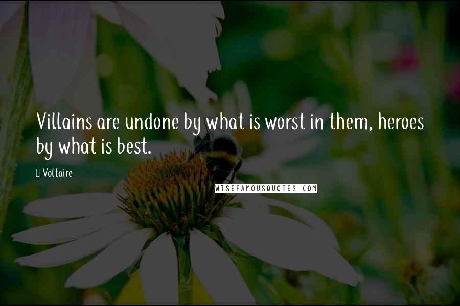 Voltaire Quotes: Villains are undone by what is worst in them, heroes by what is best.