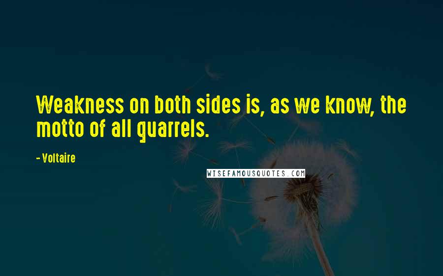 Voltaire Quotes: Weakness on both sides is, as we know, the motto of all quarrels.