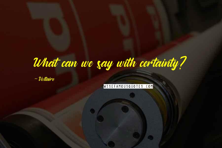 Voltaire Quotes: What can we say with certainty?