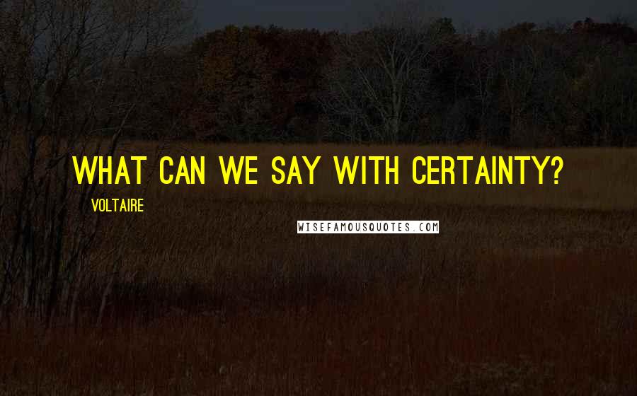 Voltaire Quotes: What can we say with certainty?