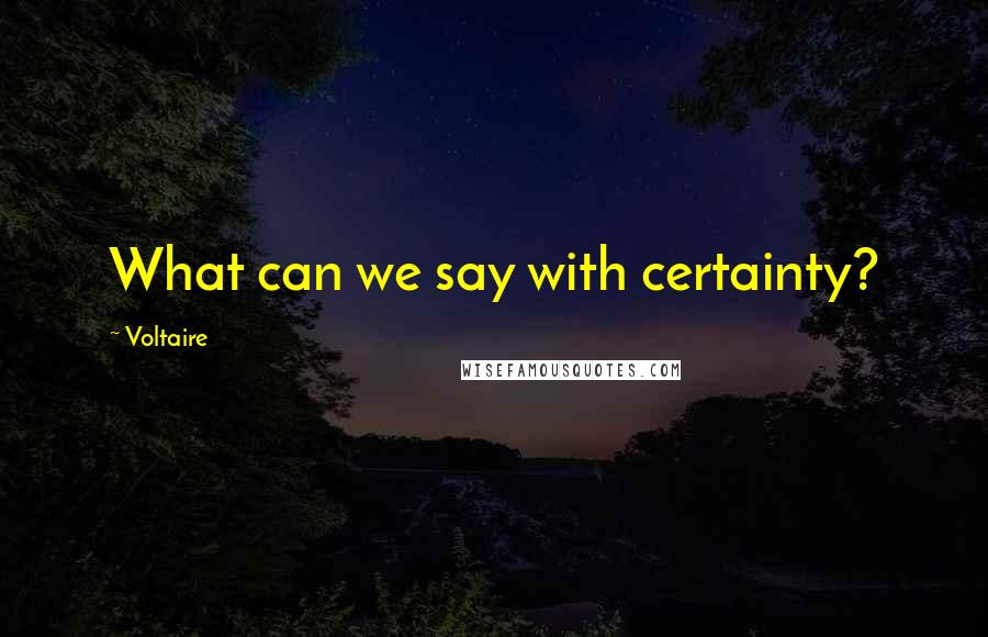 Voltaire Quotes: What can we say with certainty?
