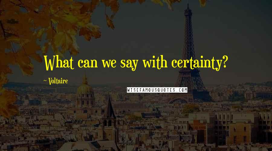 Voltaire Quotes: What can we say with certainty?