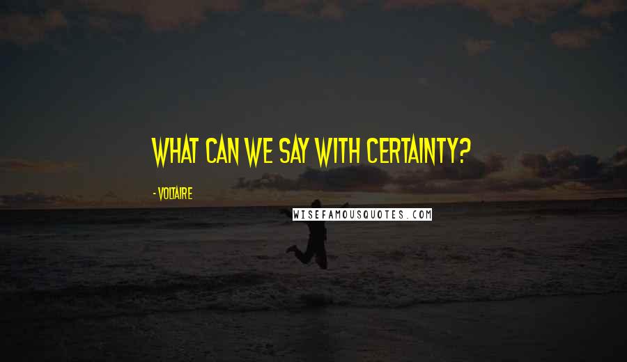 Voltaire Quotes: What can we say with certainty?