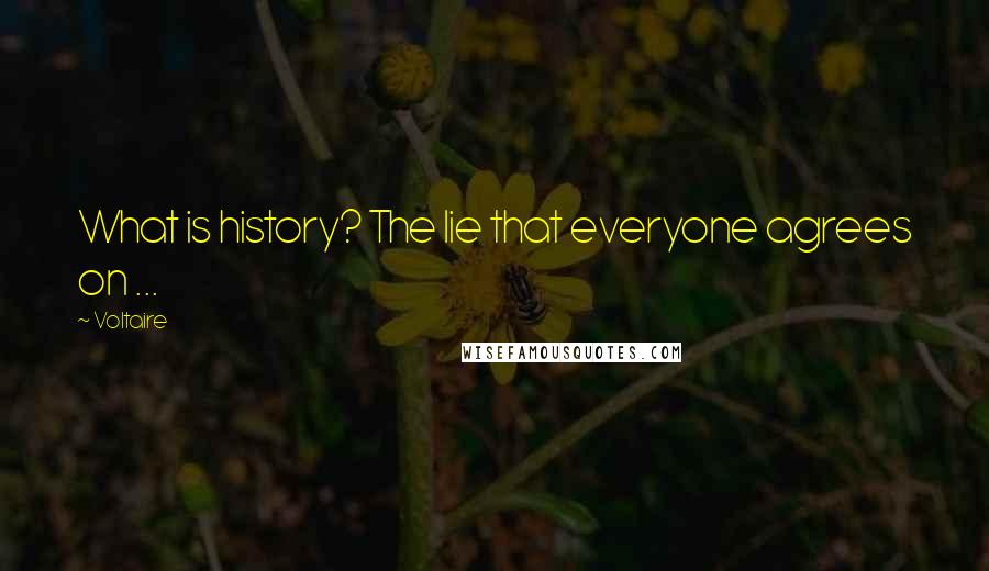Voltaire Quotes: What is history? The lie that everyone agrees on ...