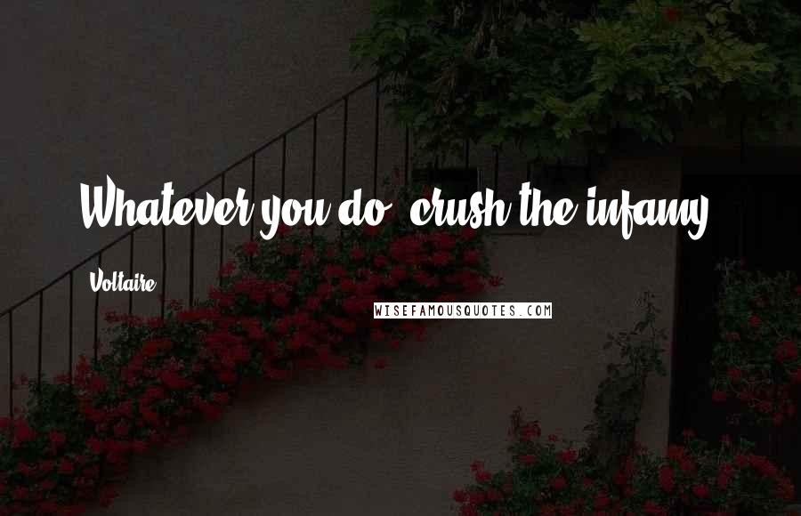 Voltaire Quotes: Whatever you do, crush the infamy.