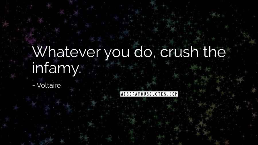Voltaire Quotes: Whatever you do, crush the infamy.